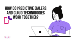 How do Predictive Dialers and Cloud Technologies Work Together